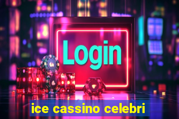 ice cassino celebri